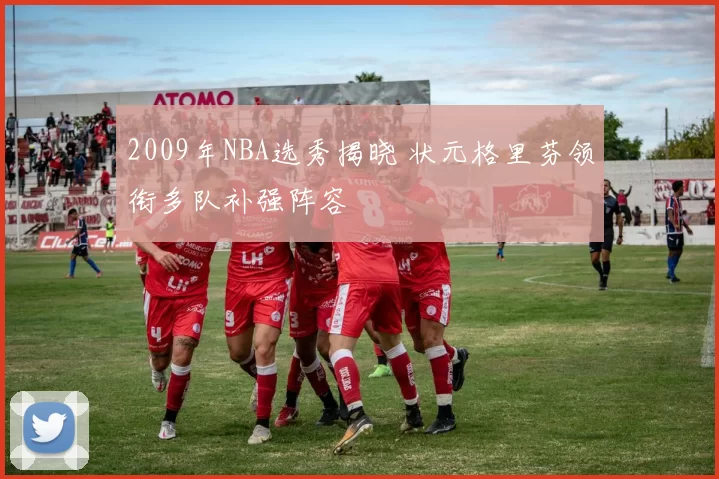 2009年NBA选秀揭晓 状元格里芬领衔多队补强阵容