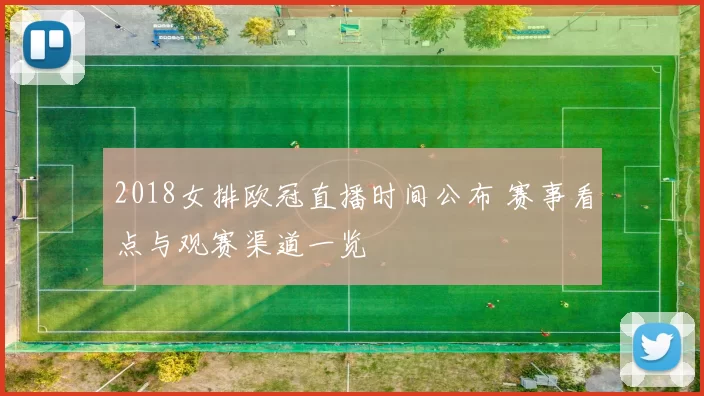 2018女排欧冠直播时间公布 赛事看点与观赛渠道一览
