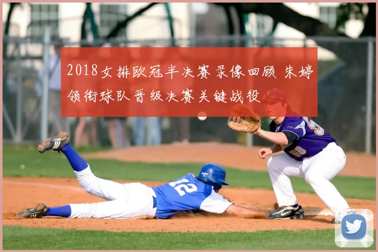 2018女排欧冠半决赛录像回顾 朱婷领衔球队晋级决赛关键战役