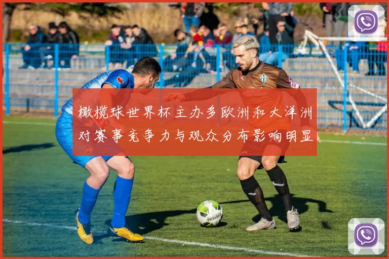 橄榄球世界杯主办多欧洲和大洋洲对赛事竞争力与观众分布影响明显