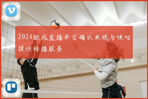 2024欧冠直播平台确认央视与咪咕提供转播服务