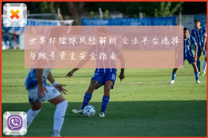 世界杯赌球风险解析 合法平台选择与账号资金安全指南